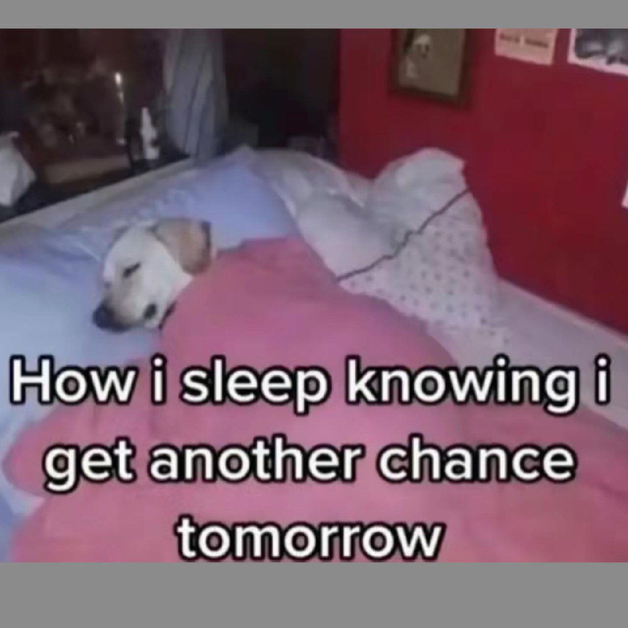 i sleep knowing i get another chance tomorrow