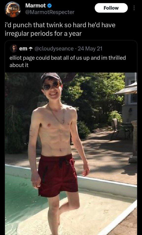 Marmot @MarmotRespecter punch that twink so hard he'd have irregular periods for a year Я @cloudyseance 24 May 21 elliot page could beat all of up and thrilled about it 3 be