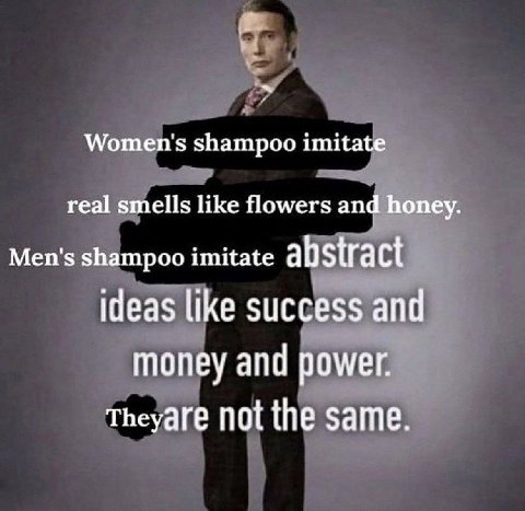 Women's shampoo imitate real smells like flowers and honey. Men's shampoo imitate abstract ideas like success and money and power. Theyare not the same.