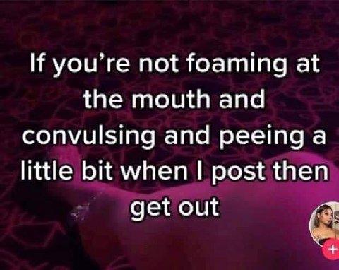 you’re not foaming at the mouth and convulsing and peeing a little bit when post then get out