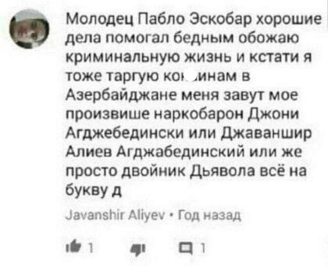 Молодец Пабло Эскобар хорошие дела помогал бедным обожаю криминальную жизнь и кстати я тоже таргую мнам в Азербайджане меня завут мое произвише наркобарон Джони Агджебедински или Джаваншир Алиев Агджа