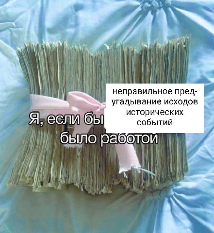 неправильное пред- угадывание исходов исторических Я, если бы событий было раб OTOU A.