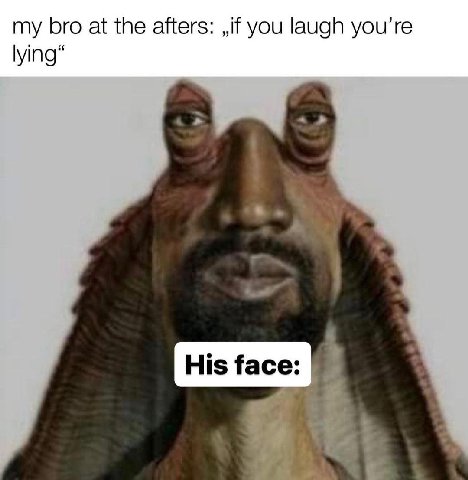my ого at the afters: you laugh you’re lying“ 4 His face:
