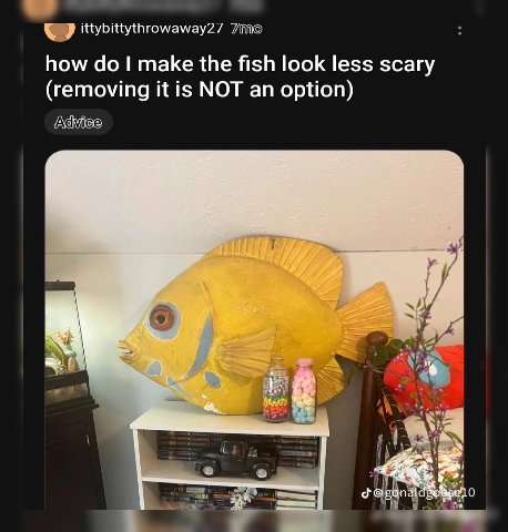 ittybittythrowaway2/ how make the fish look less scary (removing it is NOT an option) "at