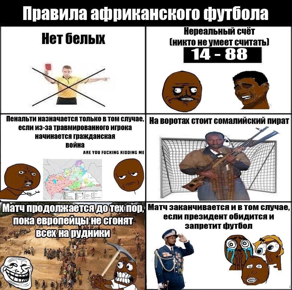 Правила африканского футбола Нереальный сиёт Нет белых (никто считать] Пенальти назначается только в том воротах стоит сомалийский пират если из-за травмированного игрока начинается гражданская воина 