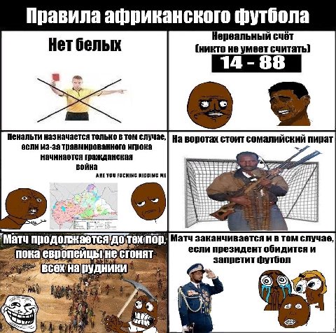Правила африканского футбола Нереальный сиёт Нет белых (никто считать] Пенальти назначается только в том воротах стоит сомалийский пират если из-за травмированного игрока начинается гражданская воина 