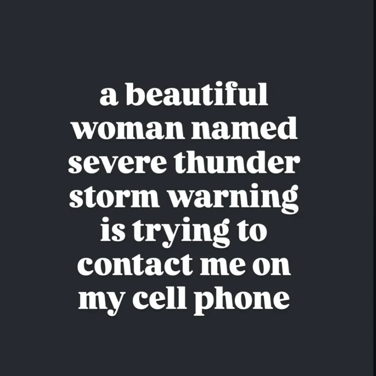 a beautiful woman named severe thunder storm warning is trying to contact me on my cell phone