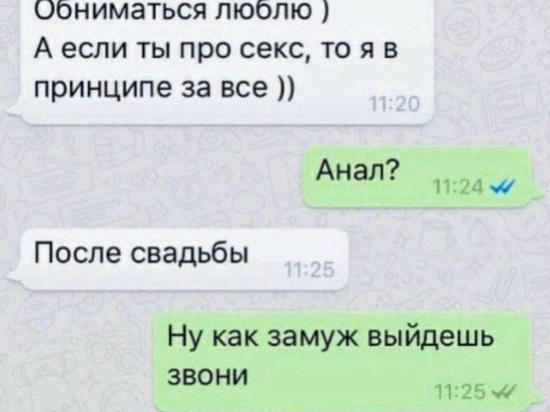оониматься люолю А если ты про секс, то принципе за все После свадьбы Ну как замуж выйдешь Звони