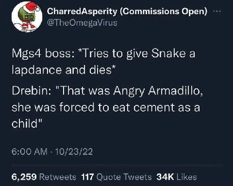 С) CharredAsperity (Commissions Open) boss: “Tries to вме Snake а and Drebin: "That was Angry Armadillo, she was forced to eat cement as a child" 6,259 117