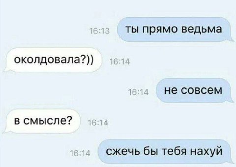 ты прямо ведьма околдовала?)) не совсем в смысле? сжечь бы тебя нахуй