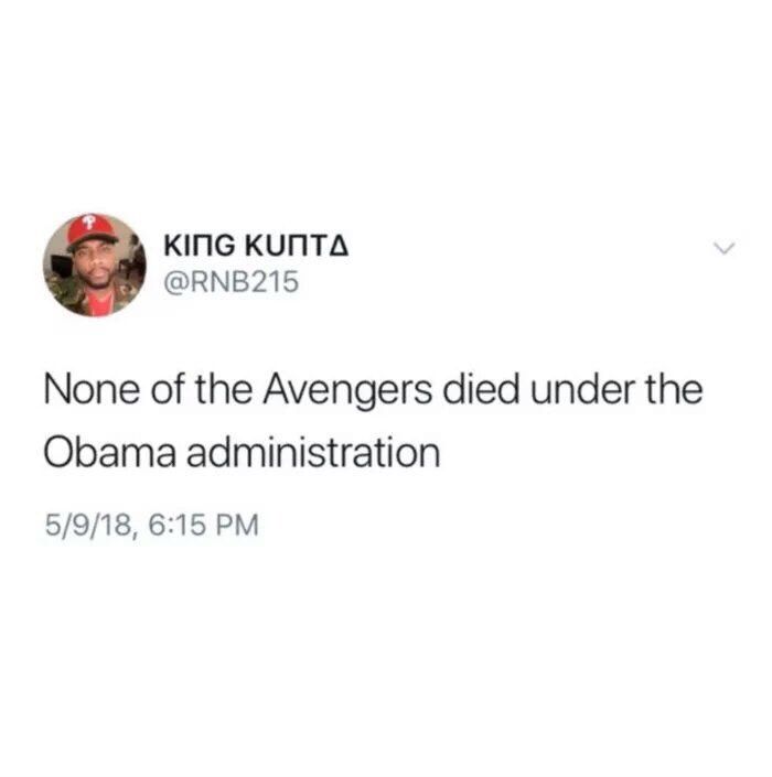 KING KUNTA @RNB215 None of the Avengers died under the Obama administration 5/9/18, 6:15