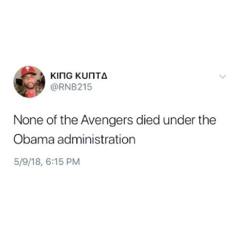 KING KUNTA @RNB215 None of the Avengers died under the Obama administration 5/9/18, 6:15