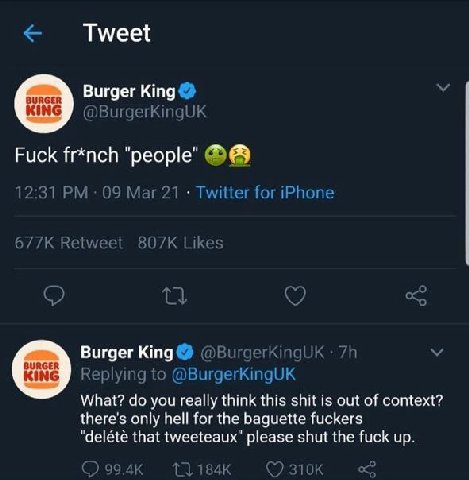 Tweet Burger King У @BurgerKingUK Fuck fr*nch "people" 12:31 09 Mar 21 Twitter for iPhone Retweet Likes Burger @BurgerKingUK у Replying to @BurgerKingUK What? you really think this shit is out of cont