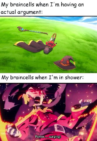 My braincells when having an actual argument: My braincells when in shower: 2 a Power... surging!