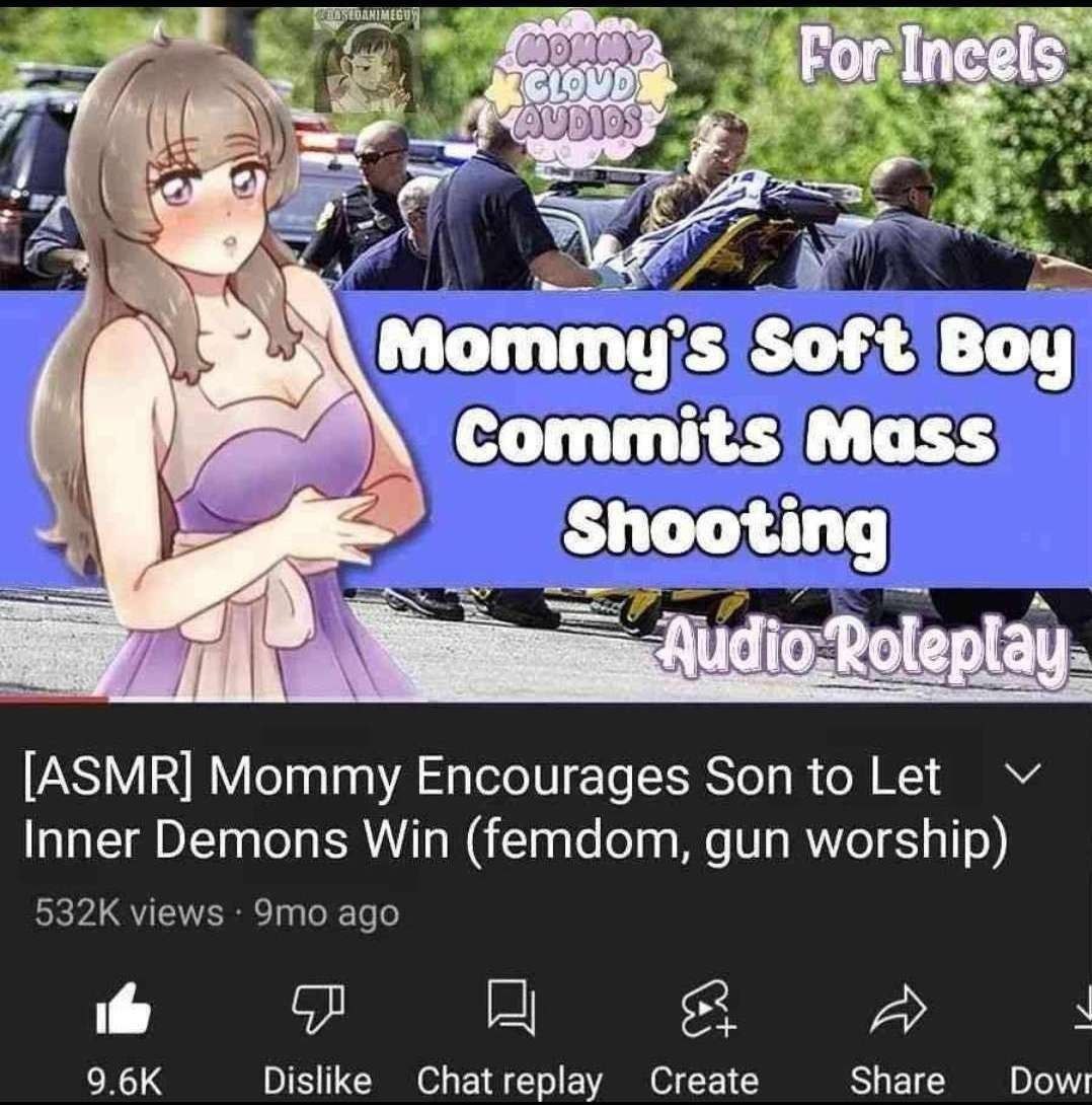 ТЕГ of С. Mommy's Soft Boy Commits Mass Shooting atid dio-Roleplay [ASMR] Mommy Encourages Son to Let Inner Demons Win (femdom, gun worship) 51 a Dislike Chat replay Create Share Dow!