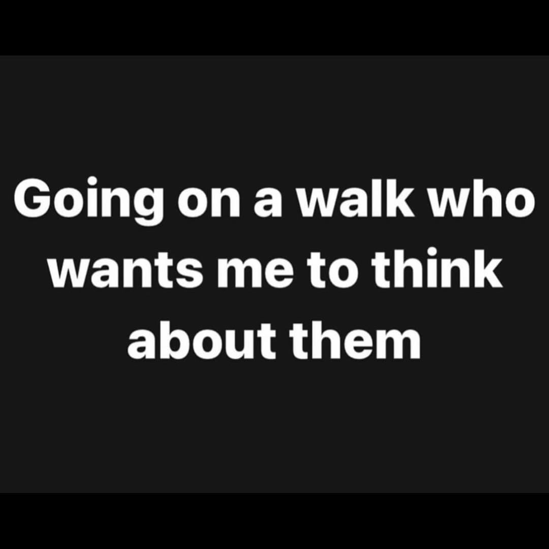 Going on а walk who wants me to think about them