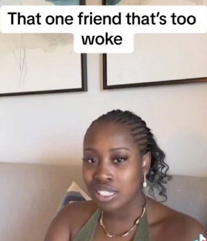 That one friend that’s too woke