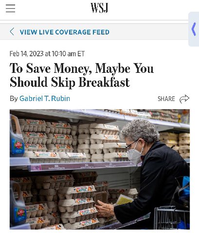 WSJ VIEW LIVE COVERAGE FEED Feb 14, 2023 at 10:10 To Save Money, Maybe You Should Skip Breakfast Gabriel Rubin SHARE