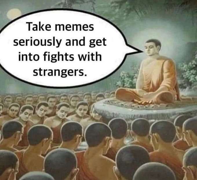 Take memes seriously and get into fights with strangers.