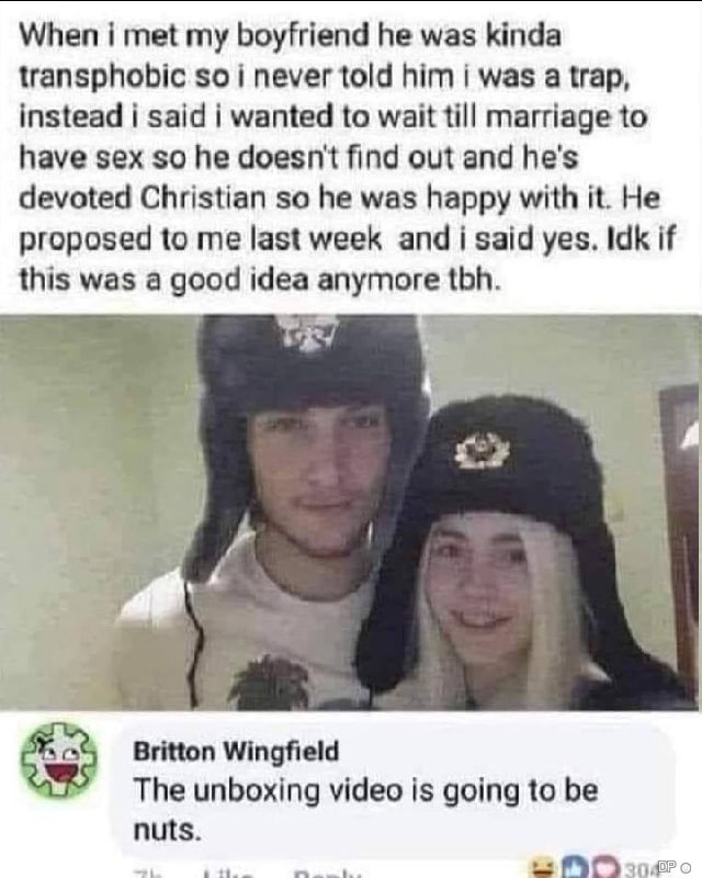 When i met my boyfriend he was kinda transphobic soi never told him i was a trap, instead i said wanted to wait till marriage to have sex so he doesn't find out and he's devoted Christian so he was ha