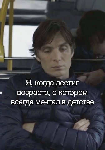 Я, когда достиг возраста, о котором всегда мечтал в детстве