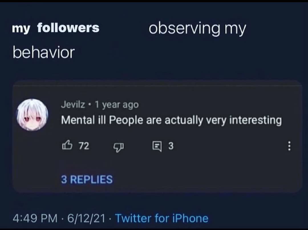 my followers observing my behavior Jevilz 1 year ago Mental ill People are actually very interesting 3 3 REPLIES 4:49 6/12/21 Twitter for iPhone