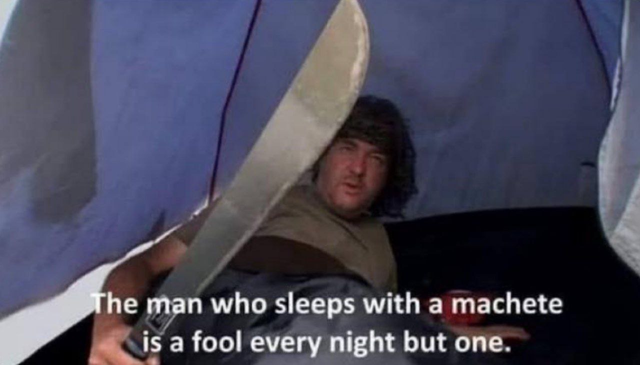 he man who sleeps with a machete is a fool every night but one.