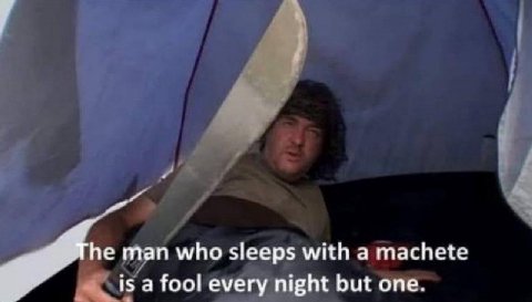 he man who sleeps with a machete is a fool every night but one.