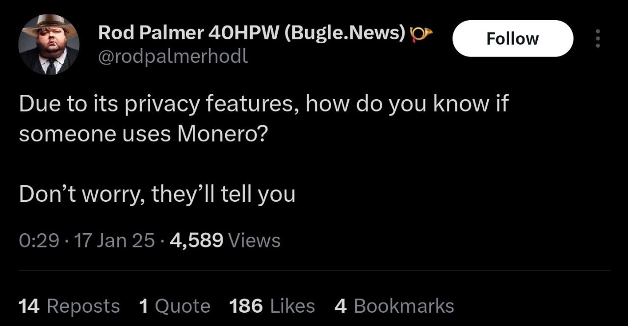 Вод Palmer (Bugle.News) @rodpalmerhodl Due to its privacy features, how you know if someone uses Monero? Don’t worry, tell you 17 Jan 25- 4,589 Views 14 Reposts 1Quote 186 Likes 4 Bookmarks