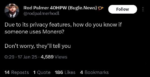 Вод Palmer (Bugle.News) @rodpalmerhodl Due to its privacy features, how you know if someone uses Monero? Don’t worry, tell you 17 Jan 25- 4,589 Views 14 Reposts 1Quote 186 Likes 4 Bookmarks