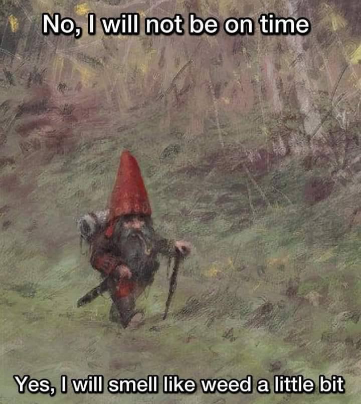 No, will not be on time Yes, will smell like weed a little bit