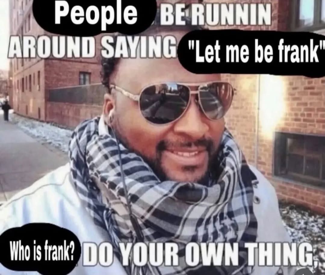 People BERUNNIN AROUND "Let me be frank" 4 at Who is frank? OWNT