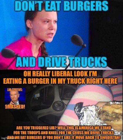 LEAT BURGERS “AND UCKS REALLY EATING A BURGER IN MY TRUCK RIGHT, ARE YOU TRIGGERED LIB? WELL THIS IS AMERICA WE EAT BURGERS IF YOU DONT 1 LIKE! iT ВАС! BACK SWEDISTANI FOR THE TROOPS AND KNEEL FOR THE