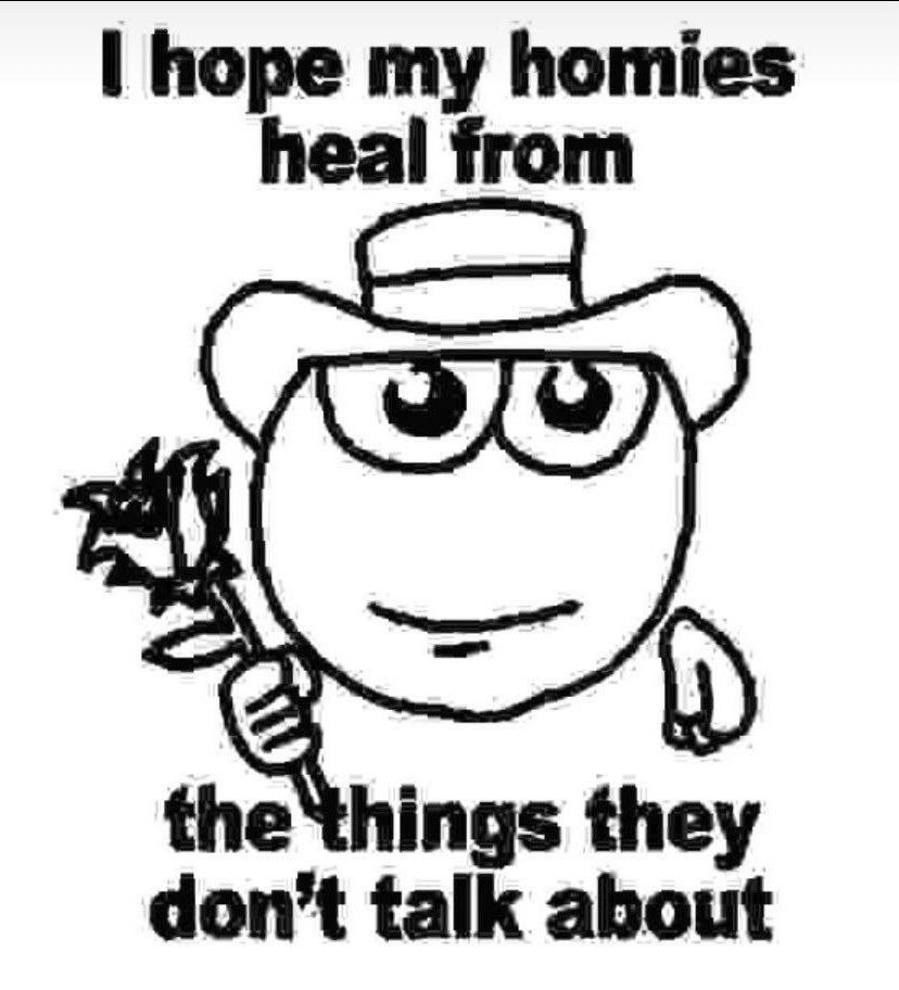 hope my homies heal from the things they don’t talk about