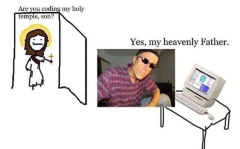Are you coding my holy emple, son? Yes, my heavenly Father