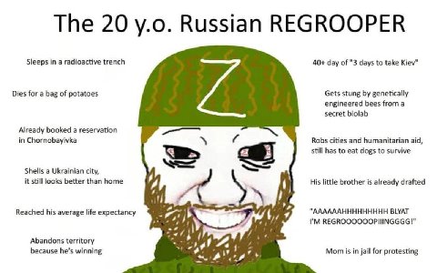 The 20 Russian REGROOPER Sleeps in a radioactive trench 40+ day of "3 days to take Kiev" Dies for a bag of potatoes Gets stung genetically engineered bees froma secret biolab Already booked a reservat