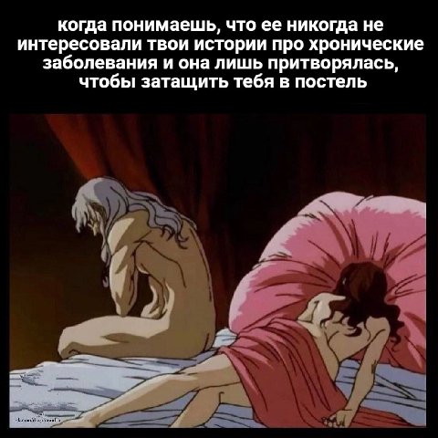 когда понимаешь, что ее никогда не интересовали твои истории про хронические заболевания и она лишь притворялась, чтобы затащить тебя в постель у