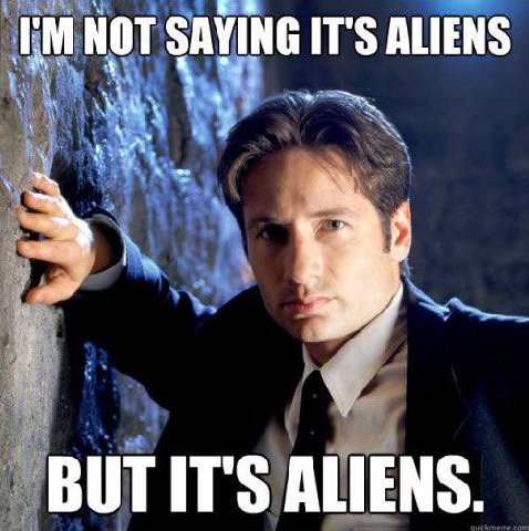 NOT SAYING IT'S ALIENS BUT IT'S ALIENS.