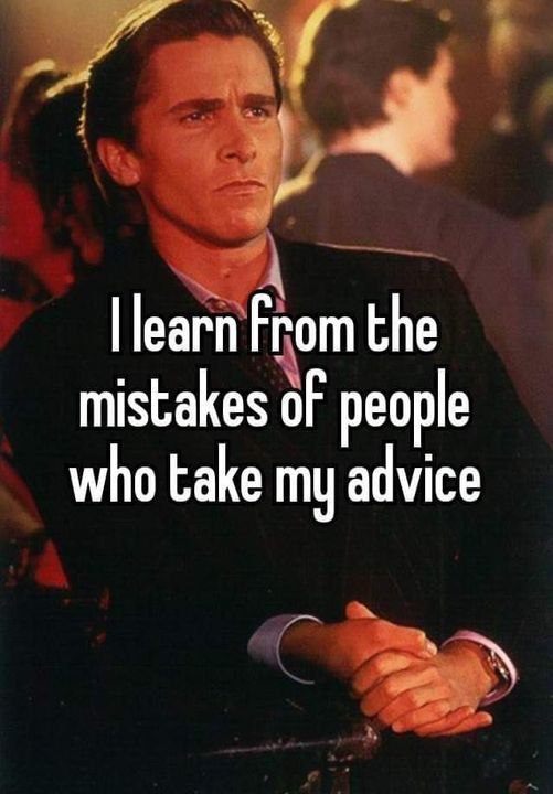 From the mistakes of people who take my advice