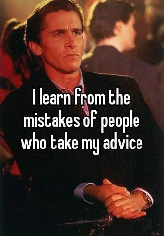 From the mistakes of people who take my advice