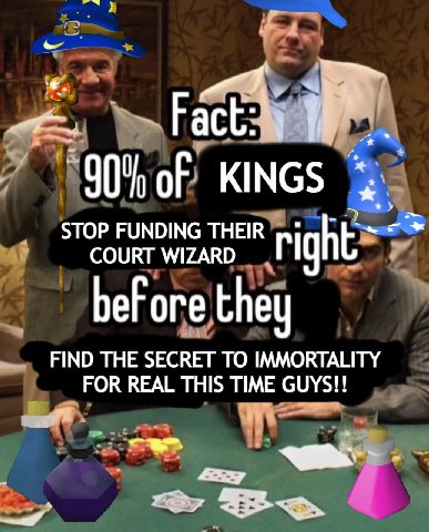 KINGS STOP FUNDING THEIR COURT WIZARD bef ore they FIND THE SECRET TO IMMORTALITY FOR REAL THIS TIME GUYS!!