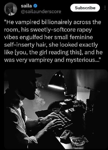 "Не vampired across the room, his sweetly-softcore rapey vibes engulfed her small feminine self-inserty hair, sne looked exactly like [you, the girl reading this], and he was very vampirey and mysteri