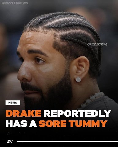 @RIZZLERNEWS DRAKE REPORTEDLY HAS A SORE TUMMY