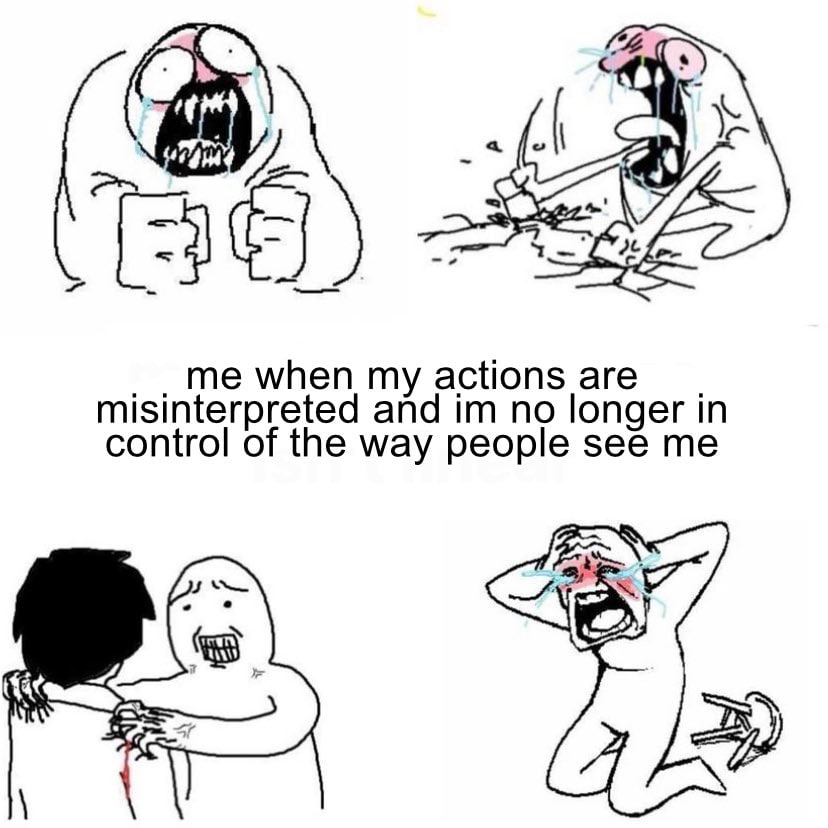 [3 me when my actions are misinterpreted and no longer in control of the way people see me у