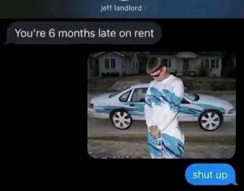 You're 6 months late on rent shut up