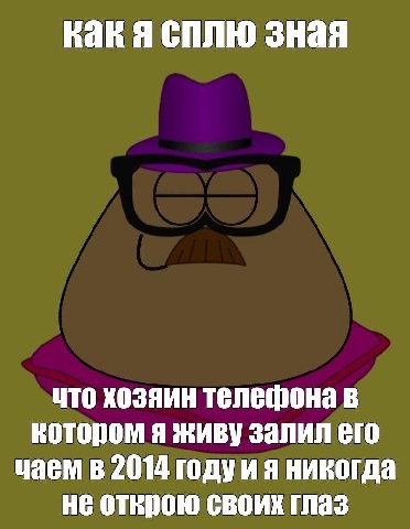 Прости, Пу... Я упал на тебя когда летел кубарем с лестницы в 2017 году и согнул телефон буквой Г... У тебя не было шансов выжить... 😭