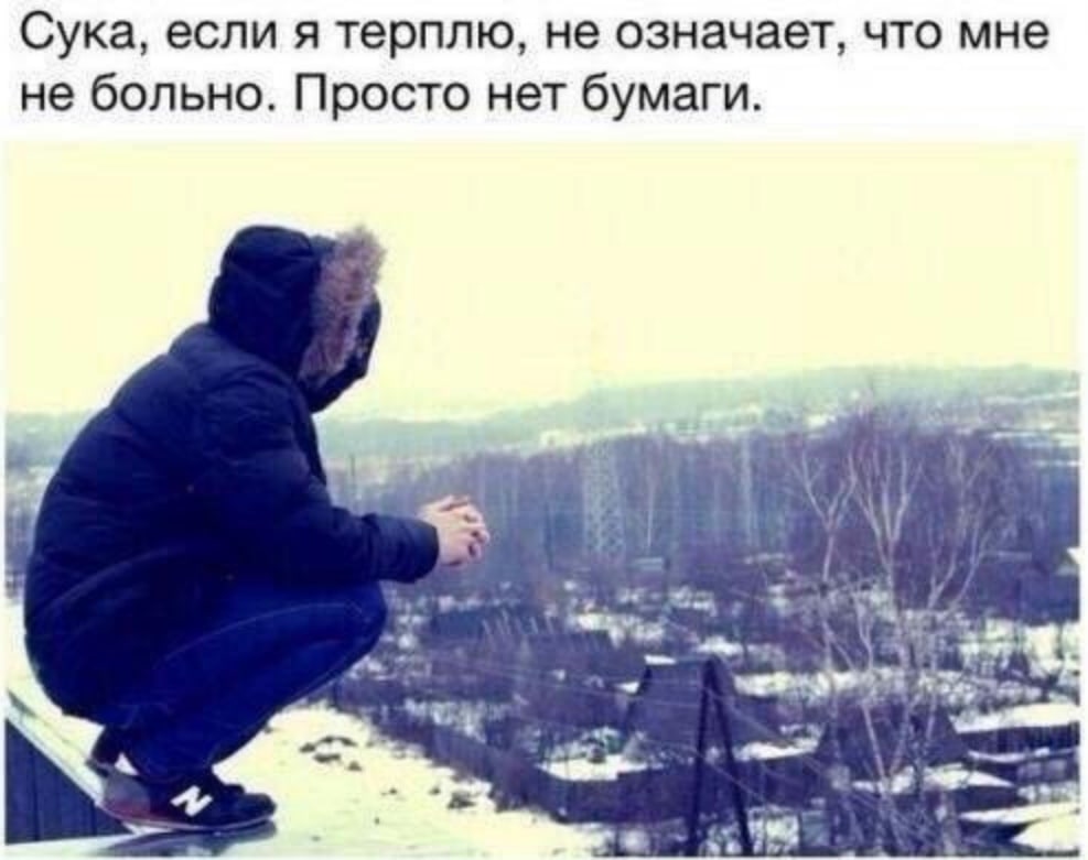 Сука, если я терплю, не означает, что мне не больно. Просто нет бумаги.