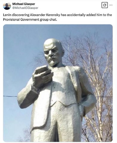 Michael Glasper @MichaelCGlasper Lenin discovering Alexander Kerensky has accidentally added him to the Provisional Government group chat.