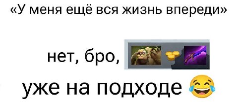 «У меня ещё вся жизнь впереди» нет, бро, уже на подходе