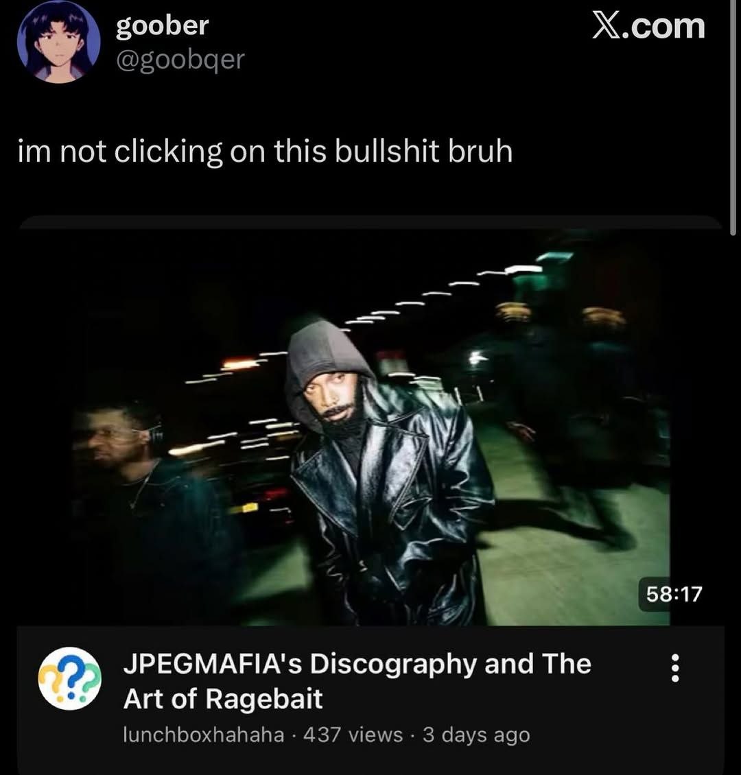 goober X.com @goobqer not clicking on this bullshit bruh у< 58:17 JPEGMAFIA's Discography and The Art of Ragebait lunchboxhahaha 437 views 3 days ago
